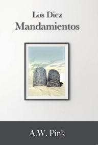 Title: Los diez mandamientos, Author: A. W. Pink