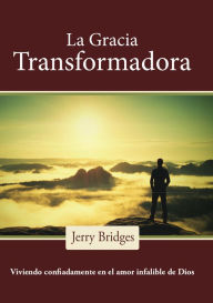 Title: La gracia transformadora: Viviendo confiadamente en el amor infalible de Dios, Author: Jerry Bridges