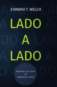 Title: Lado a lado: Andando con otros en sabiduría y amor, Author: Edward T. Welch