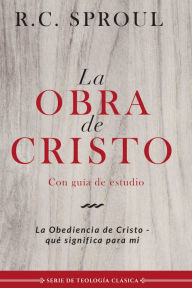 Title: La obra de Cristo: La obediencia de Cristo, qué significa para mí, Author: R. C. Sproul