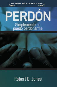 Title: Perdón: Simplemente no me puedo perdonar, Author: Robert D. Jones