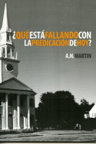 Title: ¿Qué Está Fallando con la Predicación de Hoy?, Author: A. N. Martin