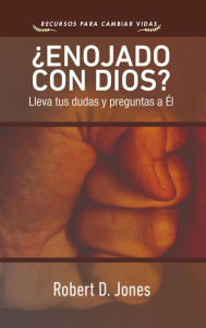 Title: ¿Enojado con Dios?: Lleva tus dudas y preguntas a Él, Author: Robert D. Jones