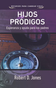 Title: Hijos pródigos: Esperanza y ayuda para los padres, Author: Robert D. Jones