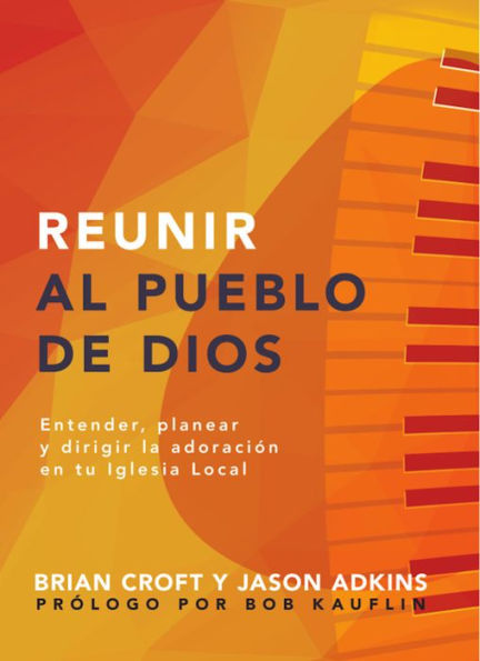 Reunir al pueblo de Dios: Extender, planear y dirigir la adoración en tu iglesia local