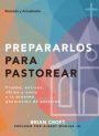 Prepararlos para pastorear: Prueba, entrena, afirma y envía a la próxima generación de pastores