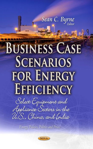 Business Case Scenarios for Energy Efficiency: Select Equipment and Appliance Sectors in the U.S., China, and India