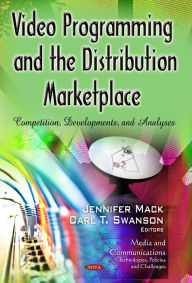Title: Video Programming and the Distribution Marketplace: Competition, Developments, and Analyses, Author: Jennifer Mack