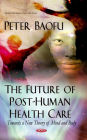 Future of Post-Human Health Care, The: Towards a New Theory of Mind and Body