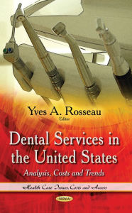 Title: Dental Services in the United States: Analysis, Costs and Trends, Author: Yves A. Rosseau