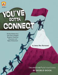 Title: You Gotta Connect: Building Relationships That Lead to Engaged Students, Productive Classrooms, and Higher Achievement, Author: James Alan Sturtevant