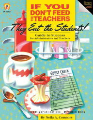 Title: If You Don't Feed the Teachers They Eat the Students!: Guide to Success for Administrators and Teachers, Author: Neila A. Connons