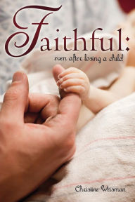 Title: Faithful: Even After Losing a Child, Author: Christine Weisman