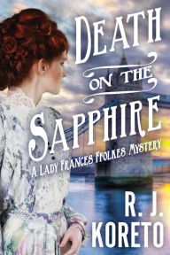 Title: Death on the Sapphire (Lady Frances Ffolkes Mystery #1), Author: R. J. Koreto