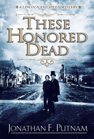 Title: These Honored Dead: A Lincoln and Speed Mystery, Author: Joseph D Giammo