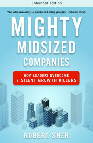Title: Mighty Midsized Companies: How Leaders Overcome 7 Silent Growth Killers, Author: Robert Sher