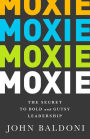 Moxie: The Secret to Bold and Gutsy Leadership