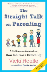 Title: Straight Talk on Parenting: A No-Nonsense Approach on How to Grow a Grown-Up, Author: Vicki Hoefle