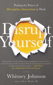 Title: Disrupt Yourself: Putting the Power of Disruptive Innovation to Work, Author: Whitney Johnson