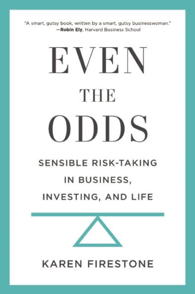 Even the Odds: Sensible Risk-Taking in Business, Investing, and Life