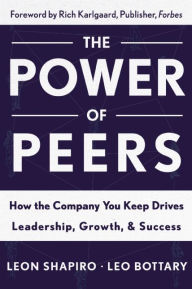 Title: Power of Peers: How the Company You Keep Drives Leadership, Growth, and Success, Author: Leon Shapiro