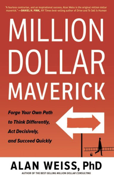Million Dollar Maverick: Forge Your Own Path to Think Differently, Act Decisively, and Succeed Quickly