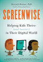 Screenwise: Helping Kids Thrive (and Survive) in Their Digital World
