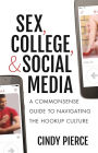 Sex, College, and Social Media: A Commonsense Guide to Navigating the Hookup Culture