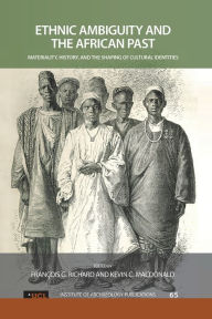 Title: Ethnic Ambiguity and the African Past: Materiality, History, and the Shaping of Cultural Identities, Author: Francois G Richard