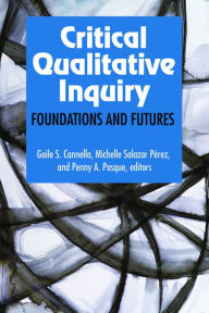 Title: Critical Qualitative Inquiry: Foundations and Futures, Author: Gaile S Cannella