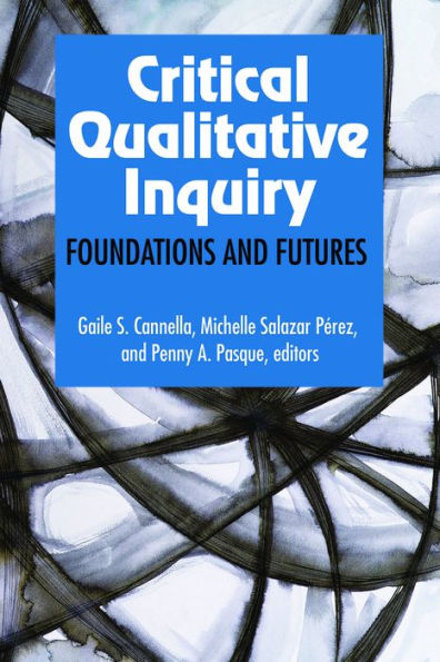 Critical Qualitative Inquiry: Foundations and Futures / Edition 1