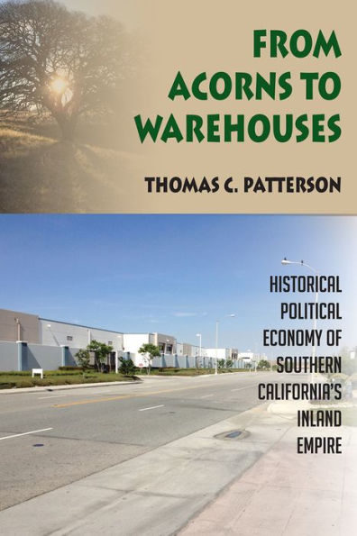 From Acorns to Warehouses: Historical Political Economy of Southern California's Inland Empire / Edition 1