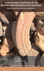 Title: Plain Pottery Traditions of the Eastern Mediterranean and Near East: Production, Use, and Social Significance, Author: Claudia Glatz