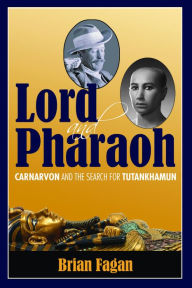 Title: Lord and Pharaoh: Carnarvon and the Search for Tutankhamun, Author: Brian Fagan