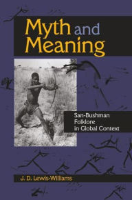 Title: Myth and Meaning: San-Bushman Folklore in Global Context, Author: J. D. Lewis-Williams