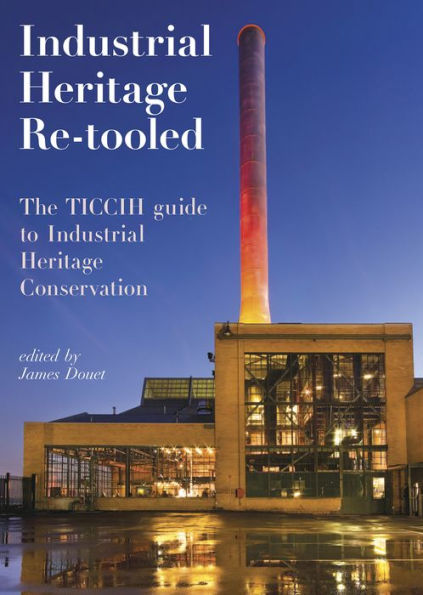 Industrial Heritage Re-tooled: The TICCIH Guide to Conservation