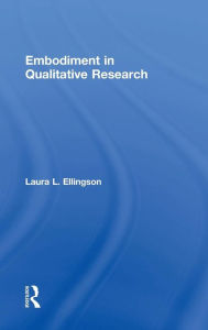Title: Embodiment in Qualitative Research / Edition 1, Author: Laura L. Ellingson