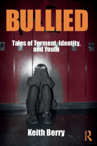 Title: Bullied: Tales of Torment, Identity, and Youth / Edition 1, Author: Keith Berry