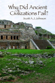 Title: Why Did Ancient Civilizations Fail? / Edition 1, Author: Scott A J Johnson