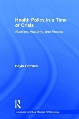 Health Policy in a Time of Crisis: Abortion, Austerity, and Access / Edition 1