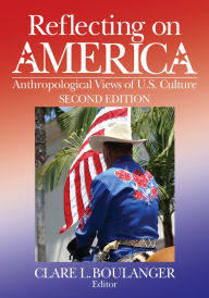 Title: Reflecting on America: Anthropological Views of U.S. Culture / Edition 2, Author: Clare L. Boulanger