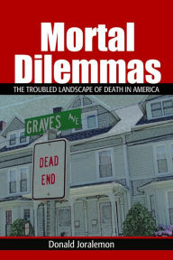 Title: Mortal Dilemmas: The Troubled Landscape of Death in America / Edition 1, Author: Donald Joralemon