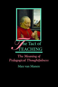 Title: The Tact of Teaching: The Meaning of Pedagogical Thoughtfulness, Author: Max van Manen