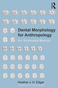 Title: Dental Morphology for Anthropology: An Illustrated Manual / Edition 1, Author: Heather Edgar