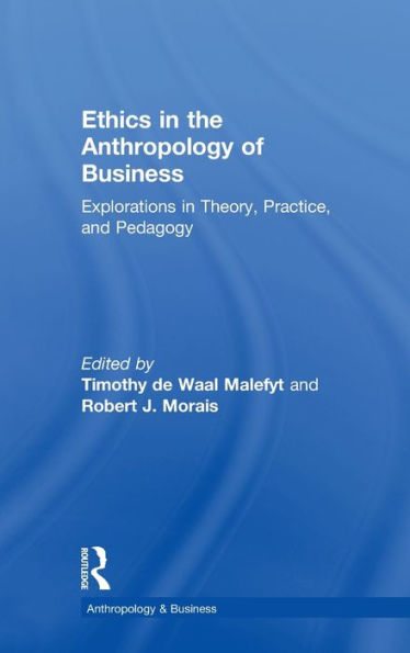Ethics the Anthropology of Business: Explorations Theory, Practice, and Pedagogy