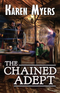 Title: The Chained Adept: A Lost Wizard's Tale, Author: Karen Myers