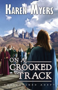 Title: On a Crooked Track: A Lost Wizard's Tale, Author: Karen Myers