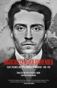 Title: Anarchists Never Surrender: Essays, Polemics, and Correspondence on Anarchism, 1908-1938, Author: Victor Serge