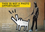 Title: This Is Not a Photo Opportunity : The Street Art of Banksy, Author: Martin Bull