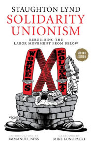 Title: Solidarity Unionism: Rebuilding the Labor Movement from Below, Author: Staughton Lynd